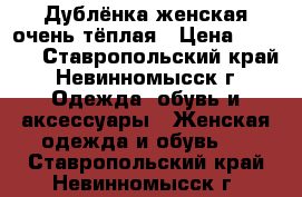 Дублёнка женская очень тёплая › Цена ­ 3 000 - Ставропольский край, Невинномысск г. Одежда, обувь и аксессуары » Женская одежда и обувь   . Ставропольский край,Невинномысск г.